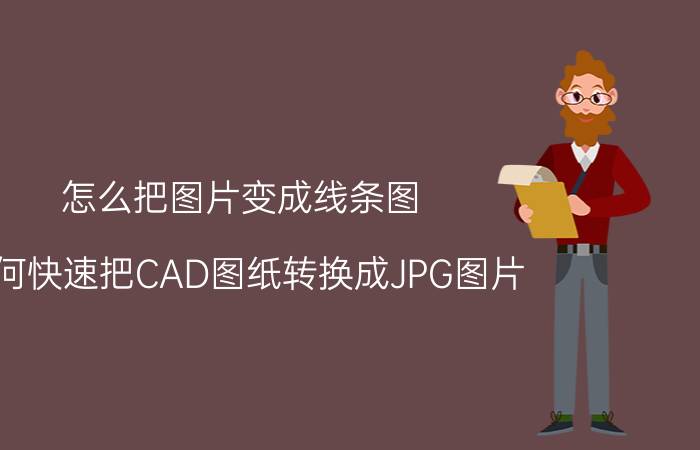 怎么把图片变成线条图 如何快速把CAD图纸转换成JPG图片？